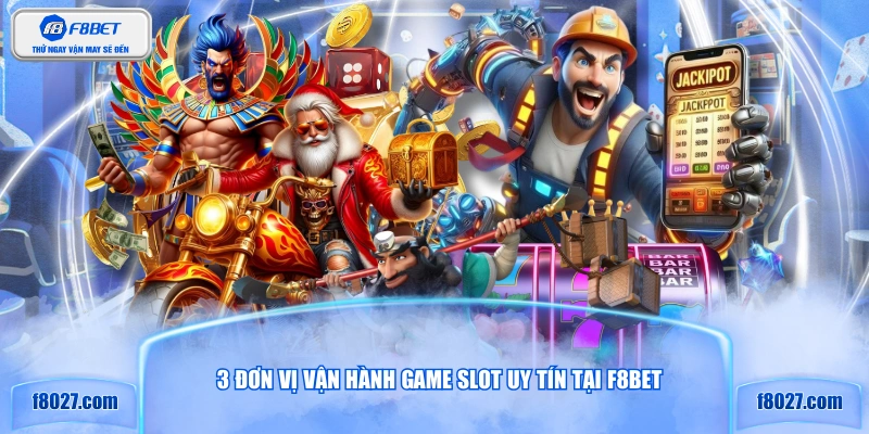 3 đơn vị vận hành game slot uy tín tại F8BET