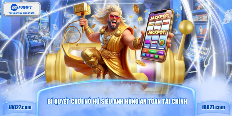 Bí quyết chơi nổ hũ siêu anh hùng an toàn tài chính