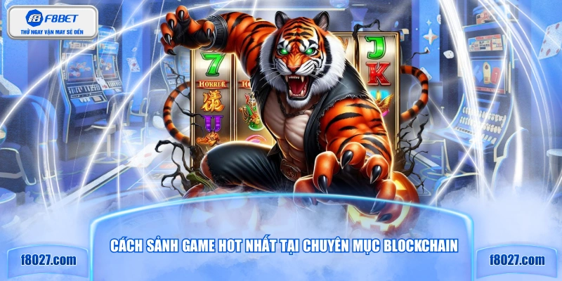 Cách sảnh game hot nhất tại chuyên mục Blockchain