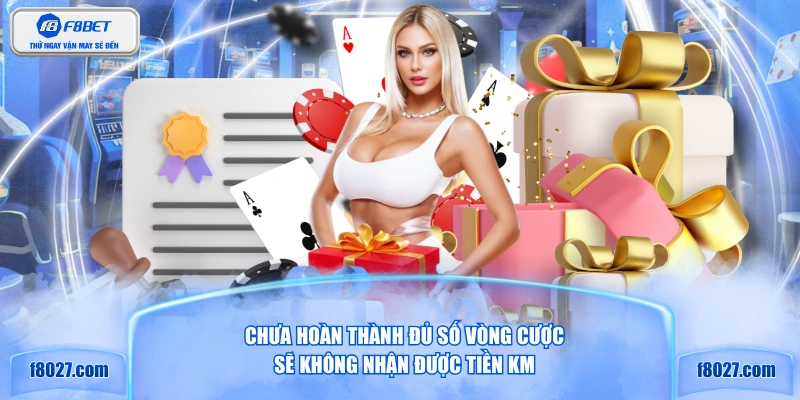 Chưa hoàn thành đủ số vòng cược sẽ không nhận được tiền KM