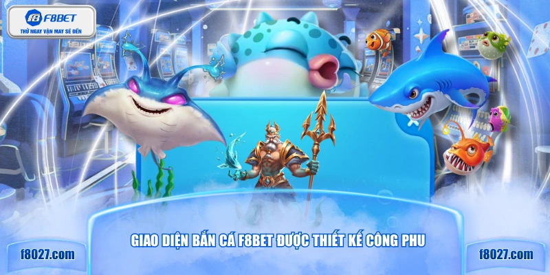 Giao diện bắn cá F8BET được thiết kế công phu