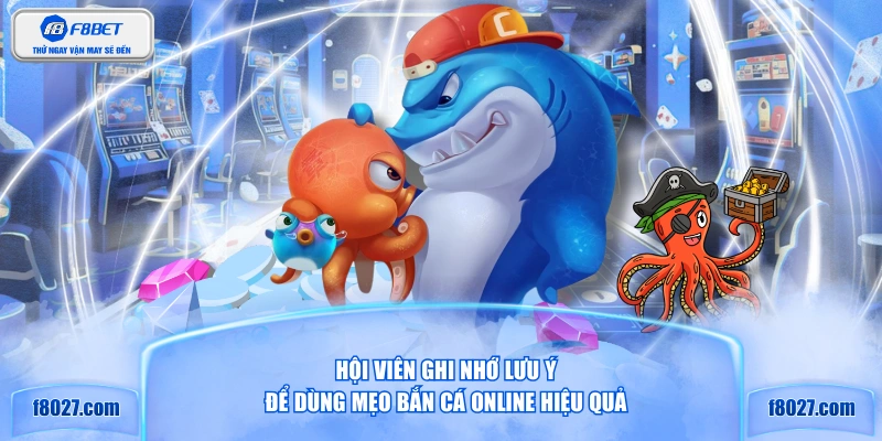 Hội viên ghi nhớ lưu ý để dùng mẹo bắn cá online hiệu quả