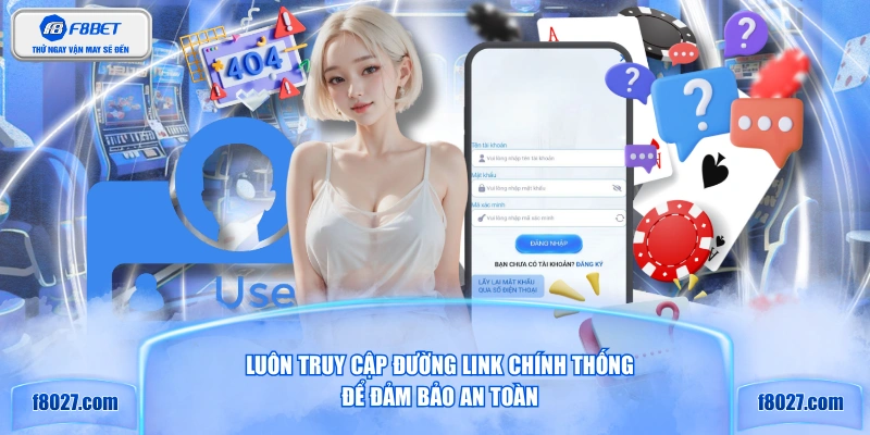 Luôn truy cập đường link chính thống để đảm bảo an toàn