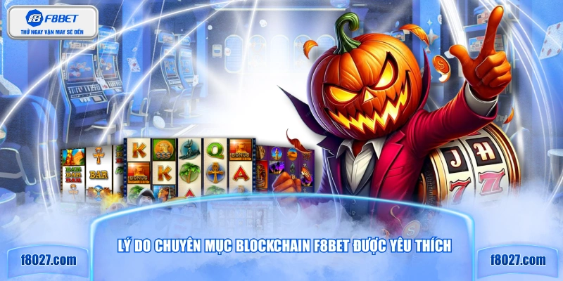 Lý do chuyên mục Blockchain F8BET được yêu thích