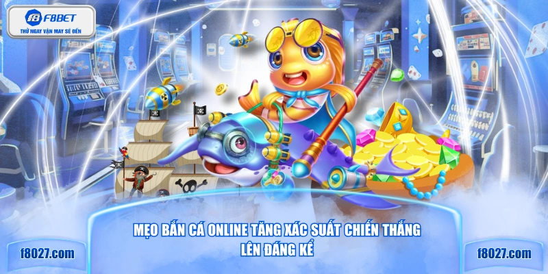 Mẹo bắn cá online tăng xác suất chiến thắng lên đáng kể