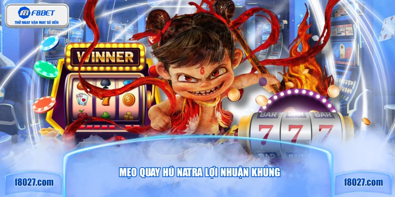 Mẹo quay hũ Natra lợi nhuận khủng