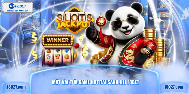 Một vài tựa game hot tại sảnh JILI F8BET