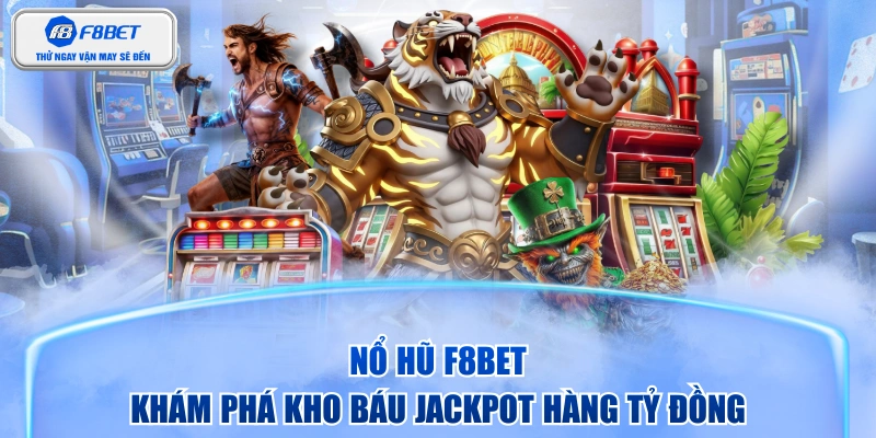 Nổ Hũ F8BET - Khám Phá Kho Báu Jackpot Hàng Tỷ Đồng