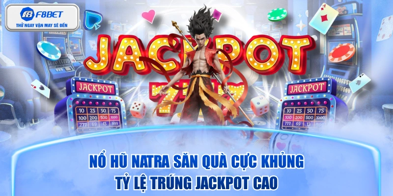 Nổ Hũ Natra Săn Quà Cực Khủng Tỷ Lệ Trúng Jackpot cao