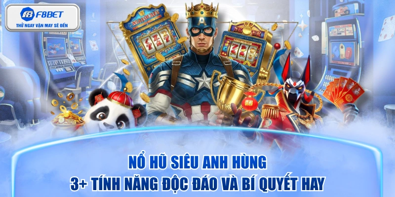 Nổ Hũ Siêu Anh Hùng - 3+ Tính Năng Độc Đáo Và Bí Quyết Hay