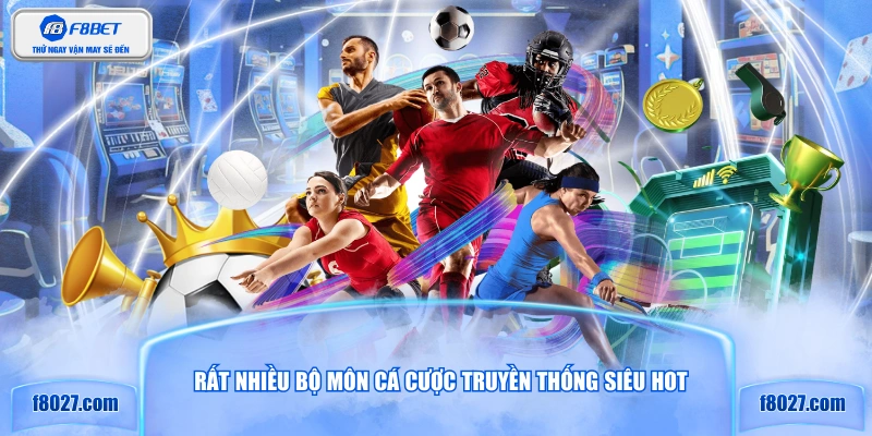 Rất nhiều bộ môn cá cược truyền thống siêu hot