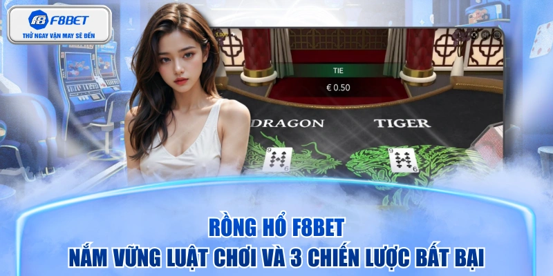 Rồng Hổ F8BET - Nắm Vững Luật Chơi Và 3 Chiến Lược Bất Bại