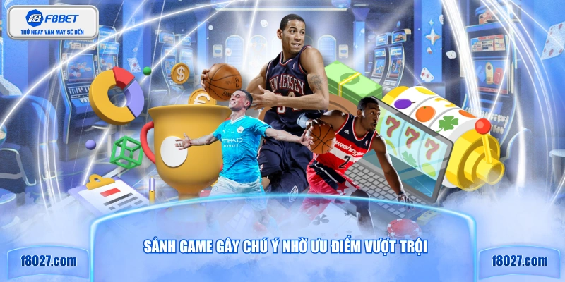 Sảnh game gây chú ý nhờ  ưu điểm vượt trội