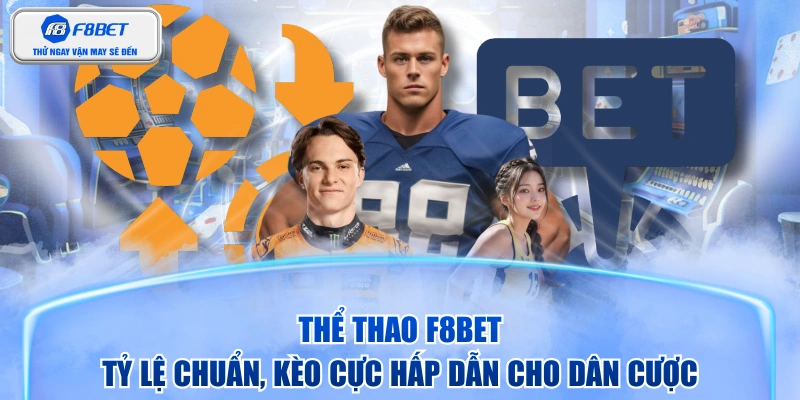 Thể Thao F8BET - Tỷ Lệ Chuẩn, Kèo Cực Hấp Dẫn Cho Dân Cược