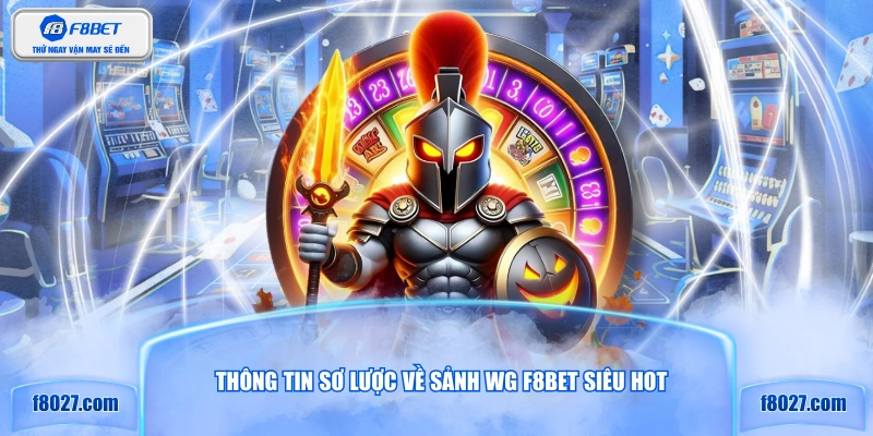 Thông tin sơ lược về sảnh WG F8BET siêu hot