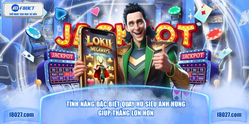 Tính năng đặc biệt quay hũ siêu anh hùng giúp thắng lớn hơn