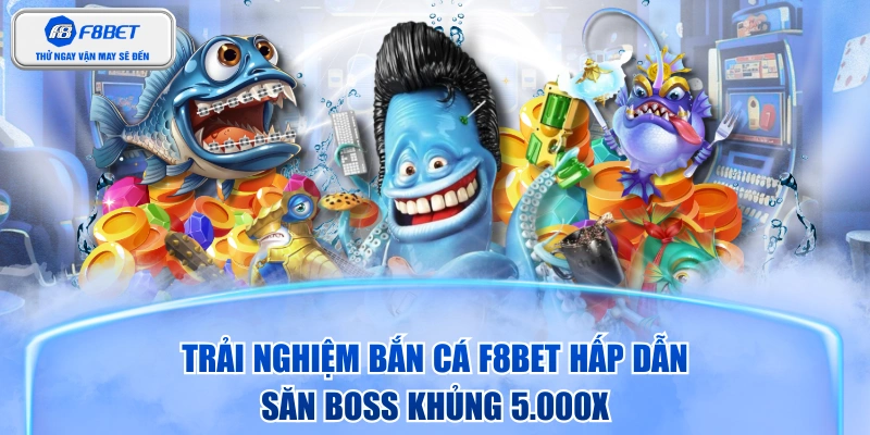 Trải Nghiệm Bắn Cá F8BET Hấp Dẫn Săn Boss Khủng 5.000X