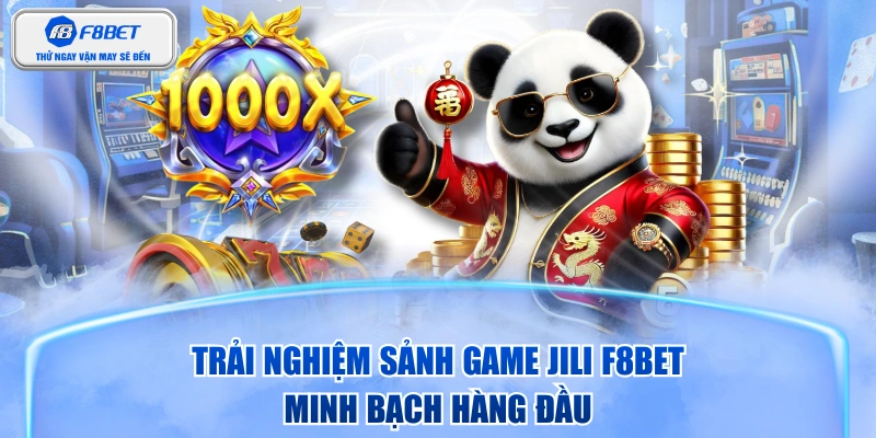 Trải Nghiệm Sảnh Game JILI F8BET Minh Bạch Hàng Đầu