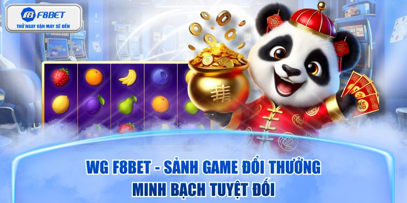 WG F8BET - Sảnh Game Đổi Thưởng Minh Bạch Tuyệt Đối