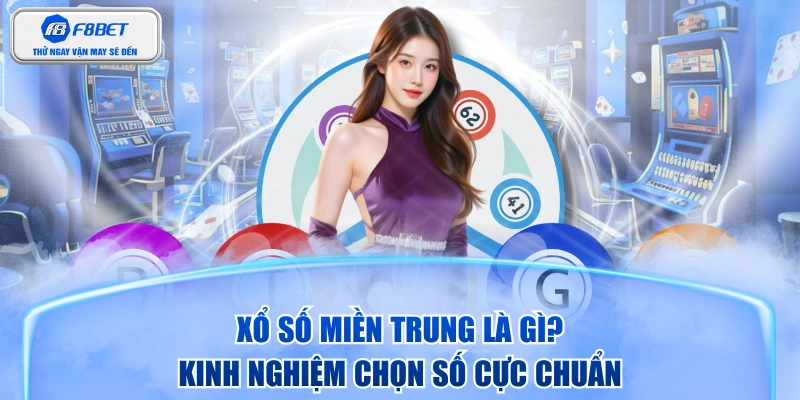 Xổ Số Miền Trung Là Gì? Kinh Nghiệm Chọn Số Cực Chuẩn